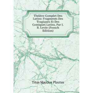   Tragiques Et Des Comiques Latins, Par J.B. LevÃ©e (French Edition