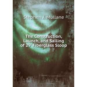   Launch, and Sailing of 29 Fiberglass Sloop Stephen J. Mullane Books