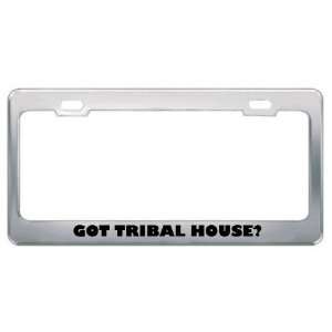 Got Tribal House? Music Musical Instrument Metal License Plate Frame 