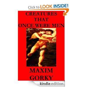 Creatures that once were Men Maxim Gorky  Kindle Store
