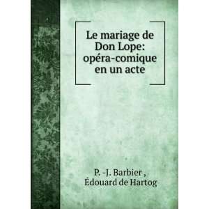   ©ra comique en un acte: Ã?douard de Hartog P.  J. Barbier : Books