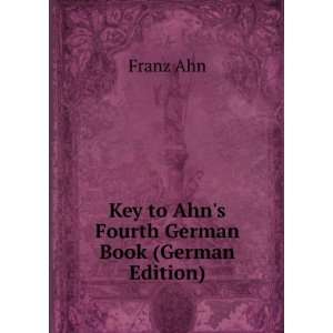   : Key to Ahns Fourth German Book (German Edition): Franz Ahn: Books