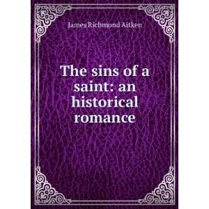   sins of a saint: an historical romance: James Richmond Aitken: Books