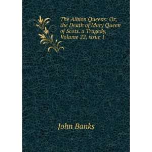  The Albion Queens Or, the Death of Mary Queen of Scots. a 