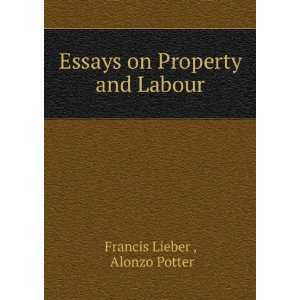   : Essays on Property and Labour: Alonzo Potter Francis Lieber : Books