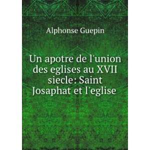   au XVII siecle Saint Josaphat et leglise . Alphonse Guepin Books