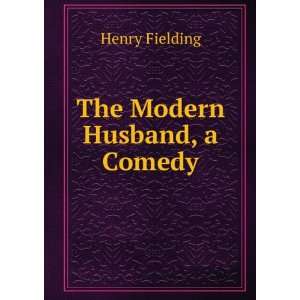  The Modern Husband, a Comedy: Henry Fielding: Books