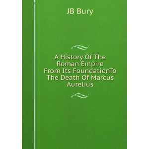   From Its FoundationTo The Death Of Marcus Aurelius. JB Bury Books