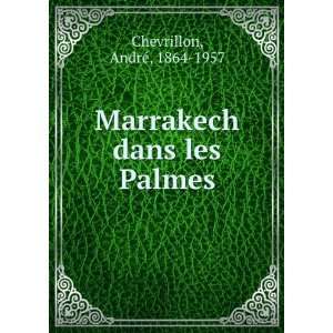  Marrakech dans les Palmes AndrÃ©, 1864 1957 Chevrillon 