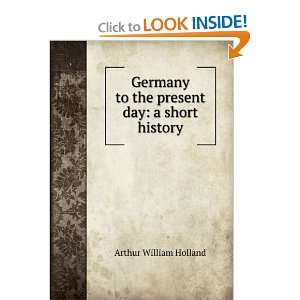   to the present day a short history Arthur William Holland Books