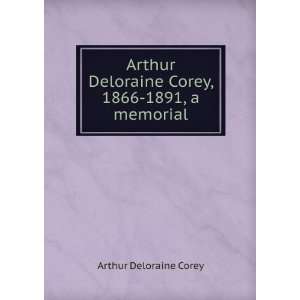   Deloraine Corey, 1866 1891, a memorial Arthur Deloraine Corey Books