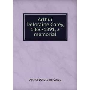   Deloraine Corey, 1866 1891, a memorial: Arthur Deloraine Corey: Books