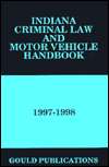 Indiana Criminal Law and Motor Vehicle Handbook, (0875263666), Gould 