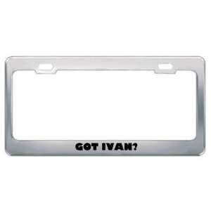  Got Ivan? Boy Name Metal License Plate Frame Holder Border 