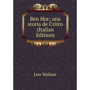   : Ben Hur; una storia de Cristo (Italian Edition): Lew Wallace: Books