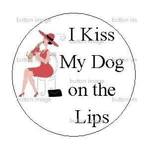  I Kiss My Dog on the Lips Pinback Buttons 1.25 Pins Love 