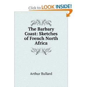   Barbary Coast Sketches of French North Africa Arthur Bullard Books