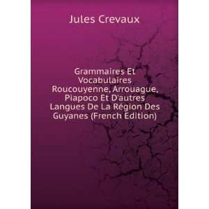 Grammaires Et Vocabulaires Roucouyenne, Arrouague, Piapoco Et Dautres 