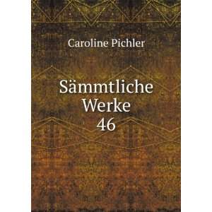  SÃ¤mmtliche Werke. 46 Caroline Pichler Books
