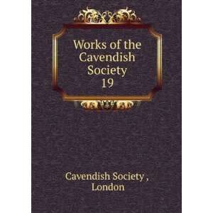   Works of the Cavendish Society. 19 London Cavendish Society  Books