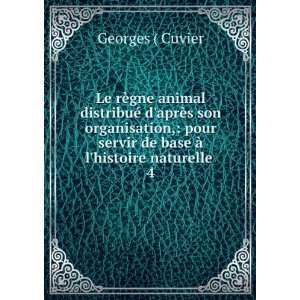  servir de base Ã  lhistoire naturelle . 4 Georges ( Cuvier Books