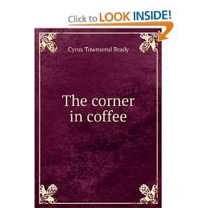  The corner in coffee Cyrus Townsend Brady Books