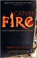 Catch Fire How to Ignite Your Douglas Scott Nelson