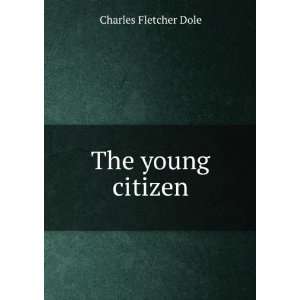 The young citizen: Charles Fletcher Dole:  Books