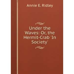   the Waves Or, the Hermit Crab In Society. Annie E. Ridley Books