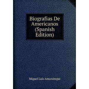   De Americanos (Spanish Edition): Miguel Luis AmunÃ¡tegui: Books