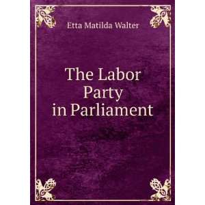  The Labor Party in Parliament Etta Matilda Walter Books