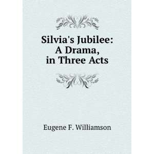   Silvias Jubilee A Drama, in Three Acts Eugene F. Williamson Books