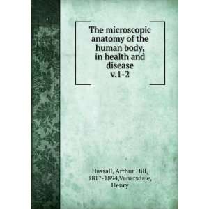 The microscopic anatomy of the human body, in health and disease. v.1 