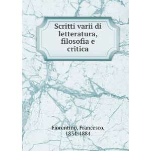   , filosofia e critica Francesco, 1834 1884 Fiorentino Books