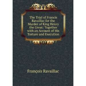 The Trial of Francis Ravaillac for the Murder of King Henry the Great 