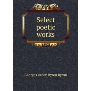  Select poetic works: George Gordon Byron Byron: Books