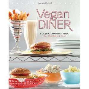  Vegan Diner Classic Comfort Food for the Body and Soul 