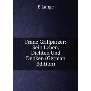  Franz Grillparzer Sein Leben, Dichten Und Denken (German 