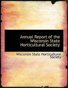 Annual Report of the Wisconsin State Horticultural Soci 9780554919386 