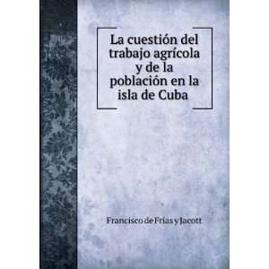   en la isla de Cuba . Francisco de FrÃ­as y Jacott Books