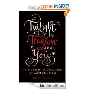 Twilight, True Love and You: Seven Secret Steps to Finding Your Edward 