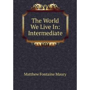  The World We Live In Intermediate Matthew Fontaine Maury Books