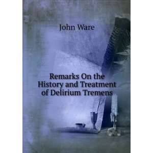   On the History and Treatment of Delirium Tremens John Ware Books