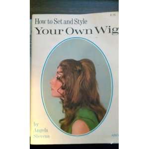  How to set and style your own wig. Angela. Stevens Books