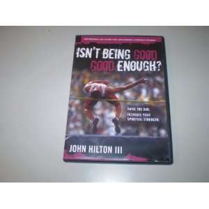 Isnt Being Good Good Enough? DVD with John Hilton III   Raise the Bar 