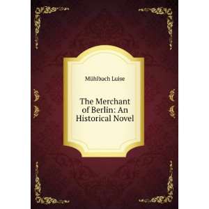   The Merchant of Berlin An Historical Novel MÃ¼hlbach Luise Books