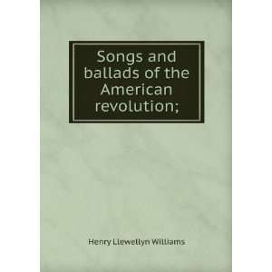   ballads of the American revolution; Henry Llewellyn Williams Books