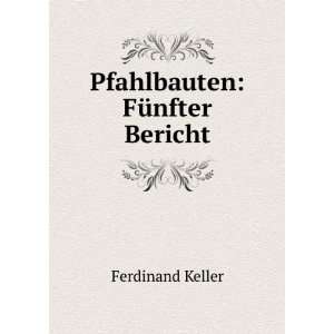 Pfahlbauten FÃ¼nfter Bericht Ferdinand Keller  Books