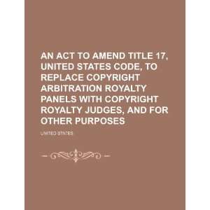  An Act to Amend Title 17, United States Code, to Replace 