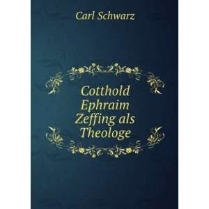  Cotthold Ephraim Zeffing als Theologe: Carl Schwarz: Books